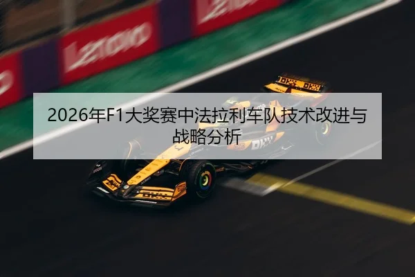 2026年F1大奖赛中法拉利车队技术改进与战略分析
