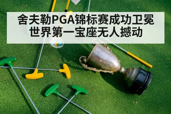 舍夫勒PGA锦标赛成功卫冕 世界第一宝座无人撼动